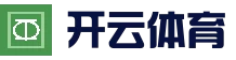 开云·体育|足球赛事直播-实时覆盖平台