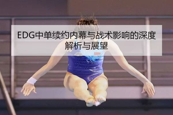EDG中单续约内幕与战术影响的深度解析与展望