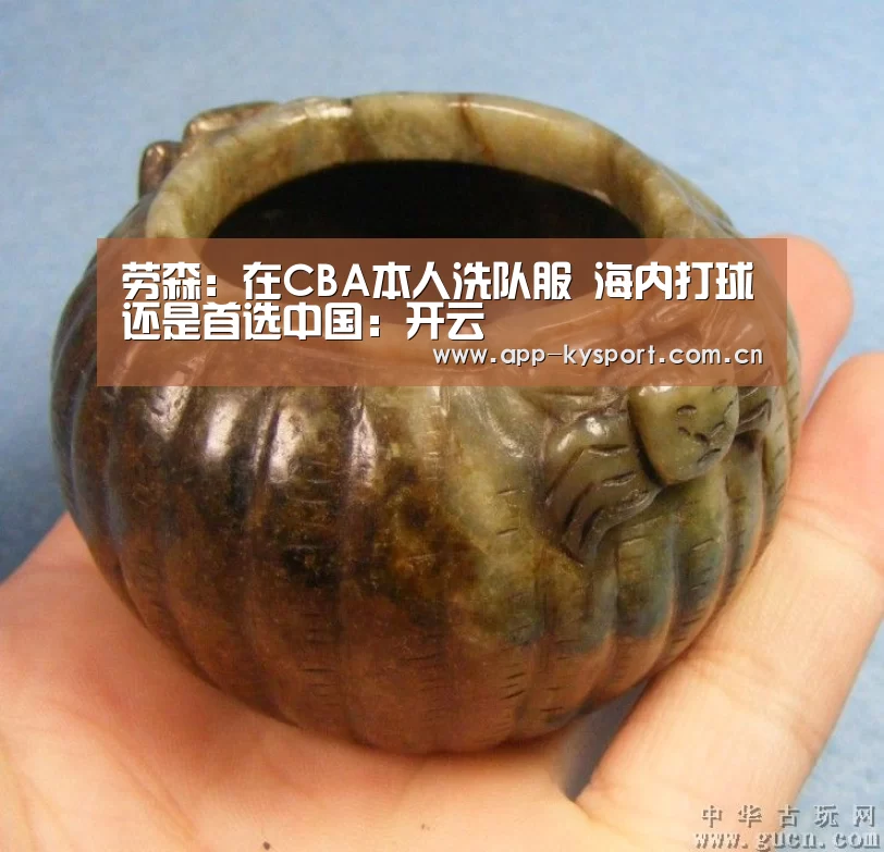 劳森:在CBA本人洗队服 海内打球还是首选中国:开云(图3) 开云集团