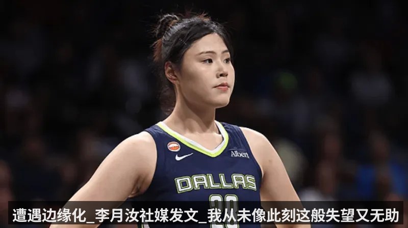 遭遇边缘化_李月汝社媒发文_我从未像此刻这般失望又无助 | KAIYUN